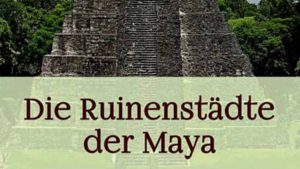 Die Ruinenstädte der Maya